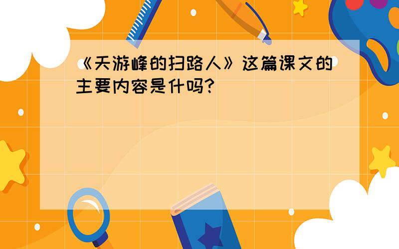 《天游峰的扫路人》这篇课文的主要内容是什吗?