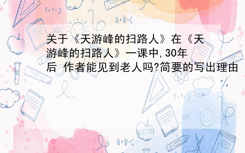 关于《天游峰的扫路人》在《天游峰的扫路人》一课中,30年后 作者能见到老人吗?简要的写出理由