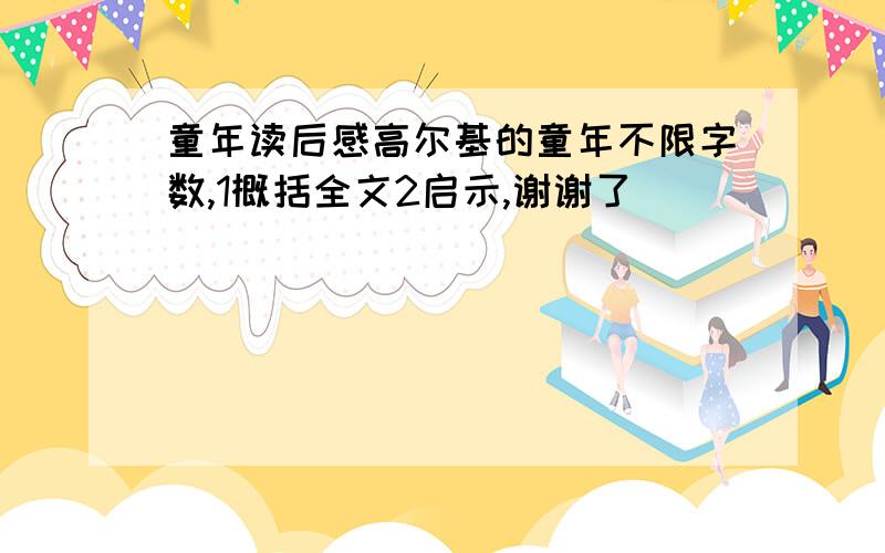 童年读后感高尔基的童年不限字数,1概括全文2启示,谢谢了