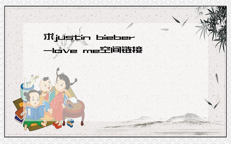 求justin bieber-love me空间链接