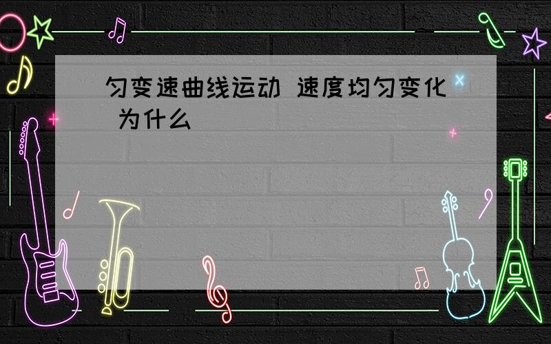 匀变速曲线运动 速度均匀变化 为什么