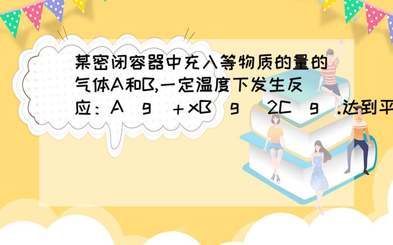 某密闭容器中充入等物质的量的气体A和B,一定温度下发生反应：A(g)＋xB(g) 2C(g).达到平衡后,只改变反应的一个条件,测得容器中物质的浓度、反应速率随时 间变化的关系如图所示.请回答下列