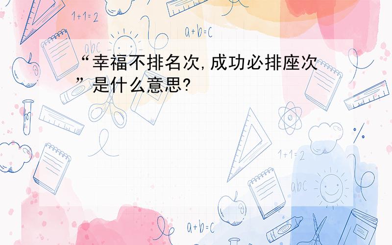 “幸福不排名次,成功必排座次”是什么意思?