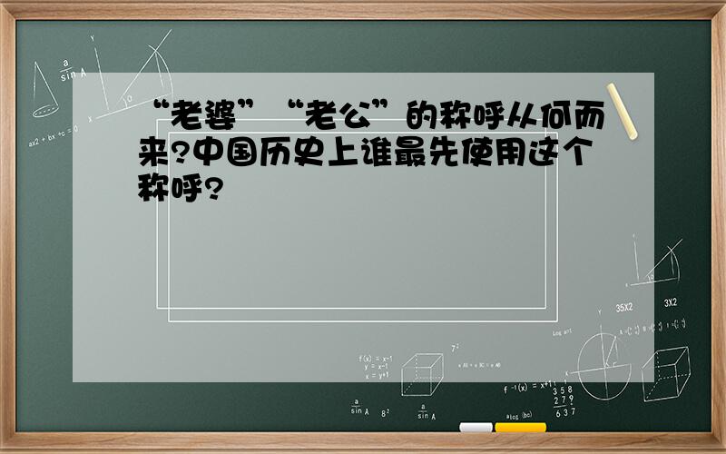 “老婆”“老公”的称呼从何而来?中国历史上谁最先使用这个称呼?