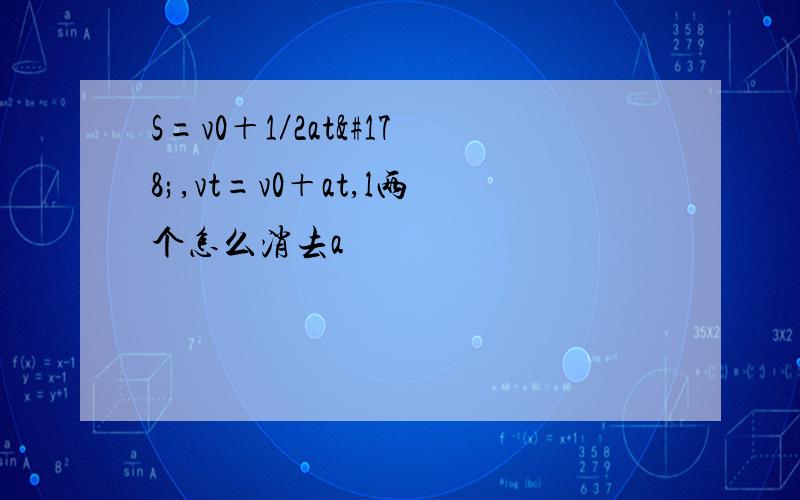 S=v0＋1／2at²,vt=v0＋at,l两个怎么消去a