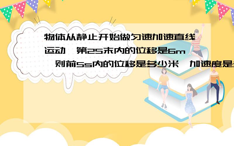 物体从静止开始做匀速加速直线运动,第2S末内的位移是6m,则前5s内的位移是多少米,加速度是多少.我想知道第2S内,是哪个时间段.