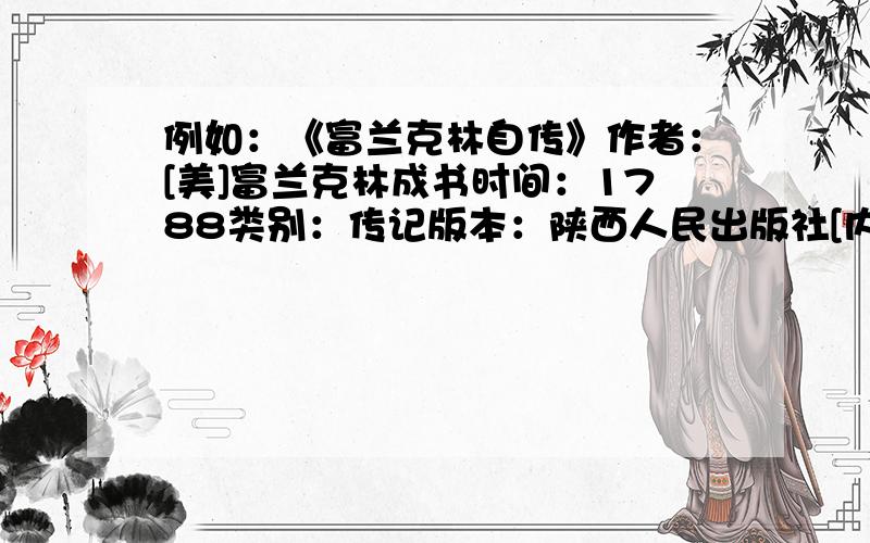 例如：《富兰克林自传》作者：[美]富兰克林成书时间：1788类别：传记版本：陕西人民出版社[内容梗概]:(略)下面请你将你最近读的一本书做成札记书名:作者:成书时间:类别:版本:[内容梗概]: