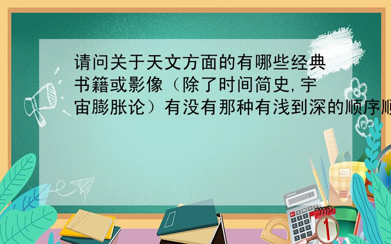 请问关于天文方面的有哪些经典书籍或影像（除了时间简史,宇宙膨胀论）有没有那种有浅到深的顺序顺便介绍点关于UFO的书籍