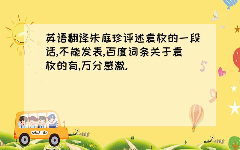 英语翻译朱庭珍评述袁枚的一段话,不能发表,百度词条关于袁枚的有,万分感激.