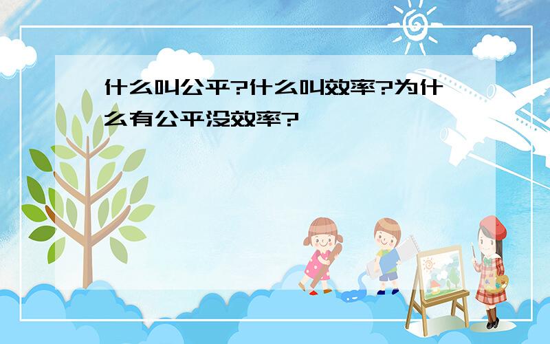 什么叫公平?什么叫效率?为什么有公平没效率?