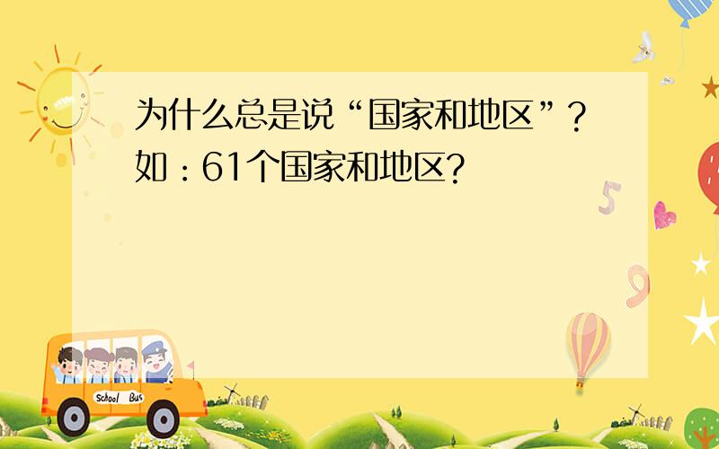 为什么总是说“国家和地区”?如：61个国家和地区?