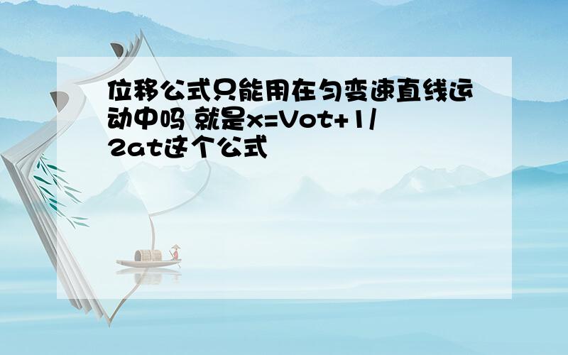 位移公式只能用在匀变速直线运动中吗 就是x=Vot+1/2at这个公式