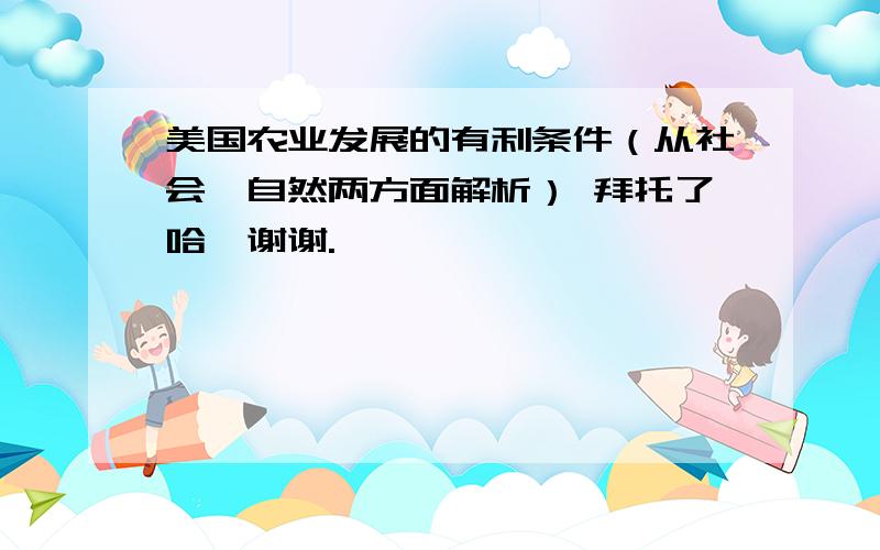 美国农业发展的有利条件（从社会、自然两方面解析） 拜托了哈,谢谢.