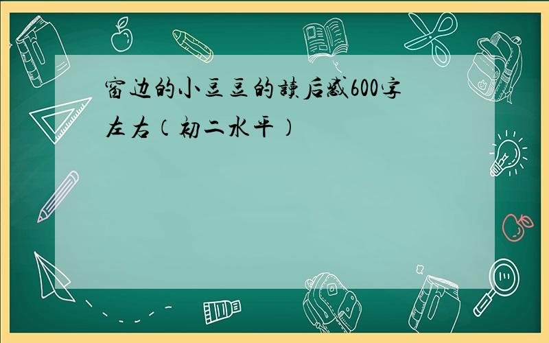 窗边的小豆豆的读后感600字左右（初二水平）