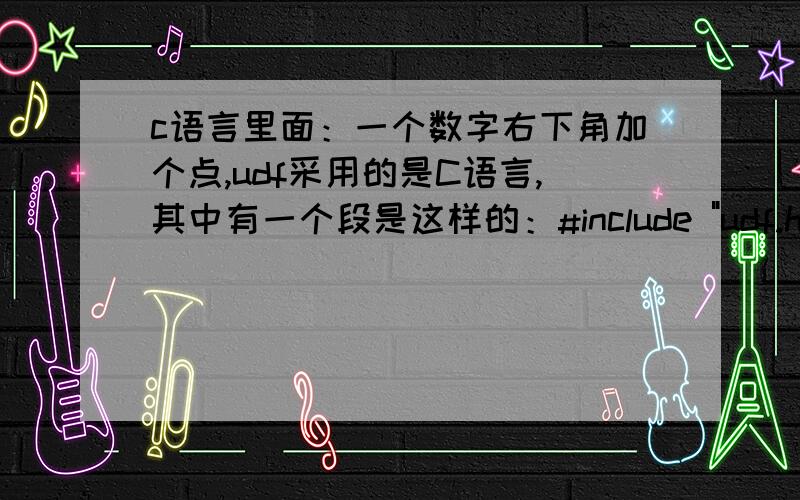 c语言里面：一个数字右下角加个点,udf采用的是C语言,其中有一个段是这样的：#include 