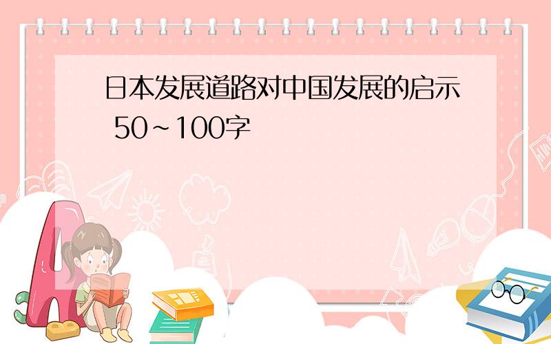 日本发展道路对中国发展的启示 50~100字