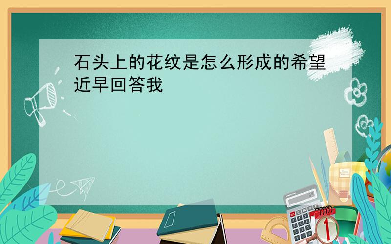 石头上的花纹是怎么形成的希望近早回答我