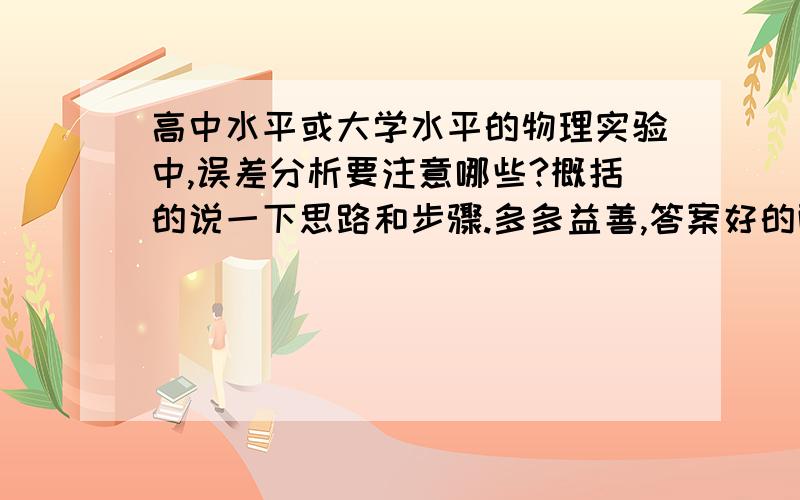 高中水平或大学水平的物理实验中,误差分析要注意哪些?概括的说一下思路和步骤.多多益善,答案好的酌情加赏.