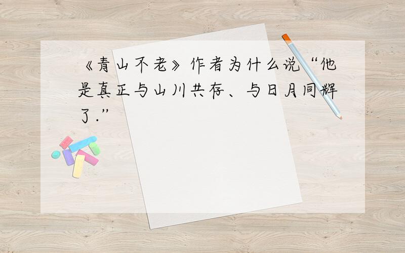 《青山不老》作者为什么说“他是真正与山川共存、与日月同辉了.”