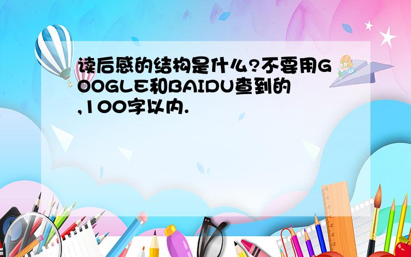 读后感的结构是什么?不要用GOOGLE和BAIDU查到的,100字以内.