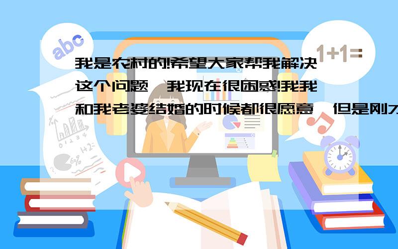 我是农村的!希望大家帮我解决这个问题,我现在很困惑!我我和我老婆结婚的时候都很愿意,但是刚才我说了,我是农村的,婚后我的岳母老来我家给我老婆使坏,现在我老婆和我包括我的父母关系