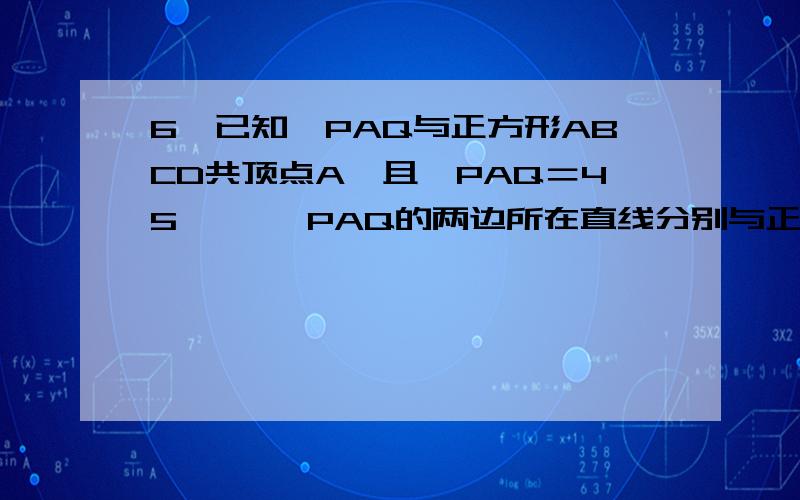 6、已知∠PAQ与正方形ABCD共顶点A,且∠PAQ＝45° ,∠PAQ的两边所在直线分别与正方形的边CD、CB所在直线相交于M、N,⑴当∠PAQ在∠BAD内部时,（如图1）,猜想线段DM、BN、MN之间的关系.⑵当正方形的