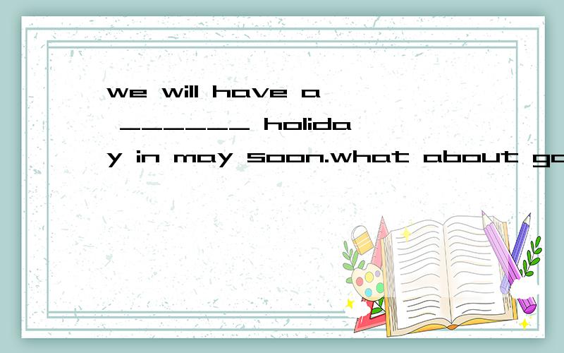 we will have a ______ holiday in may soon.what about going to the west lakeA.three days B.three-days C.three-days' D.three-day why?