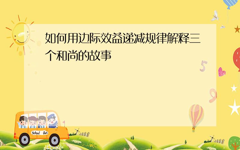 如何用边际效益递减规律解释三个和尚的故事