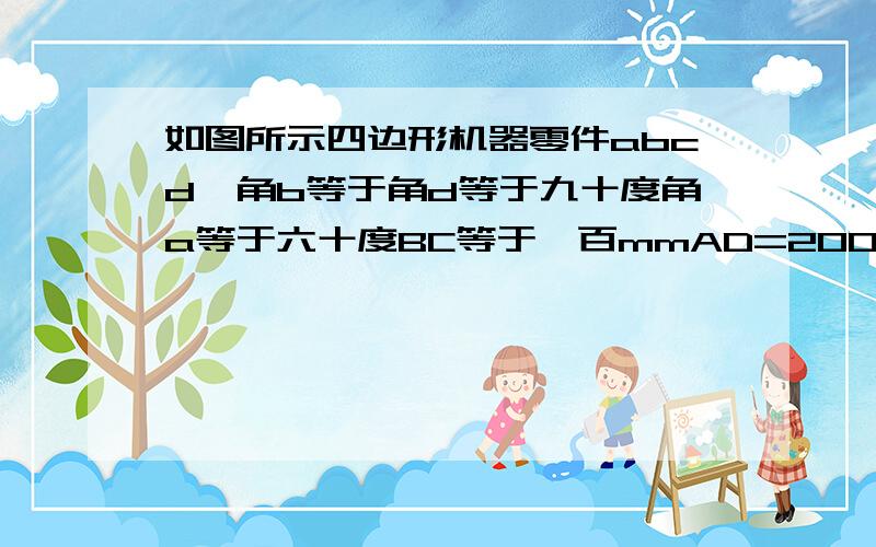 如图所示四边形机器零件abcd`角b等于角d等于九十度角a等于六十度BC等于一百mmAD=200mm