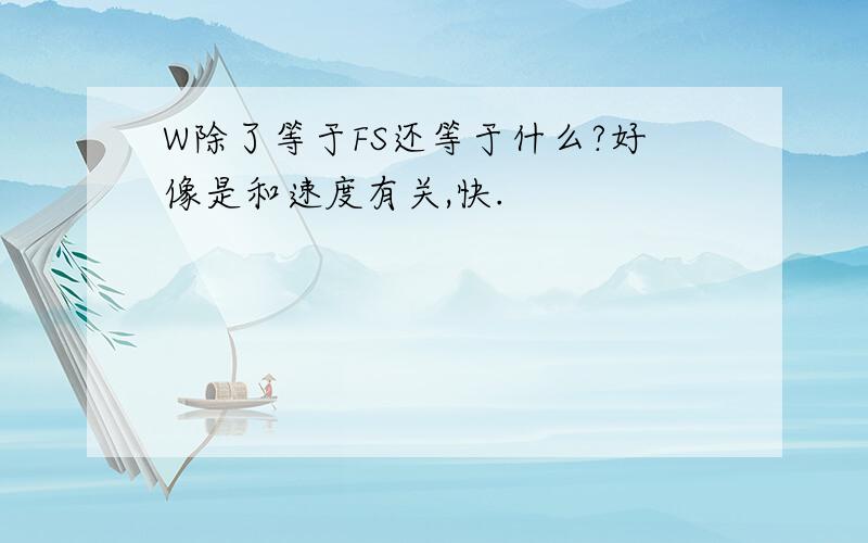 W除了等于FS还等于什么?好像是和速度有关,快.