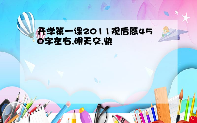 开学第一课2011观后感450字左右,明天交,快