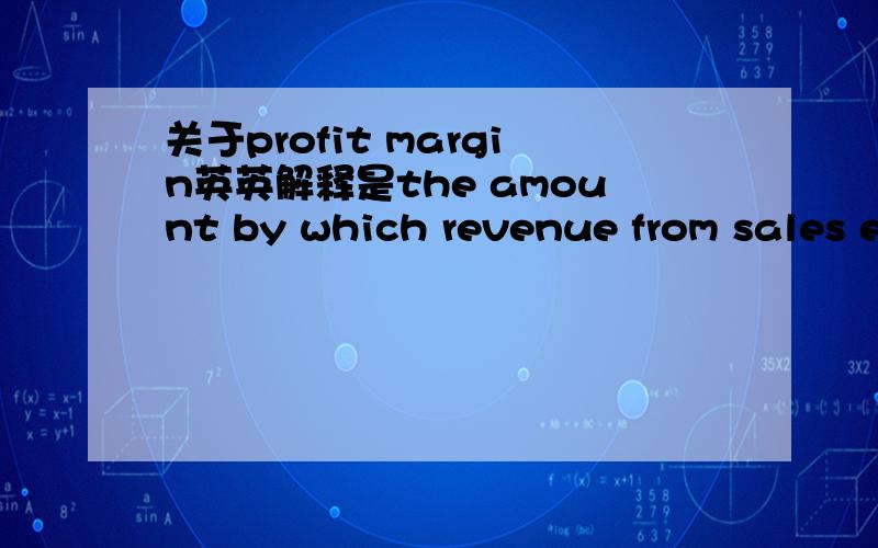 关于profit margin英英解释是the amount by which revenue from sales exceeds costs in a business应该理解为毛利为什么部分词典上是利润率呢margin是个差额percentage是哪里来的呢那个英英解释又怎么说呢