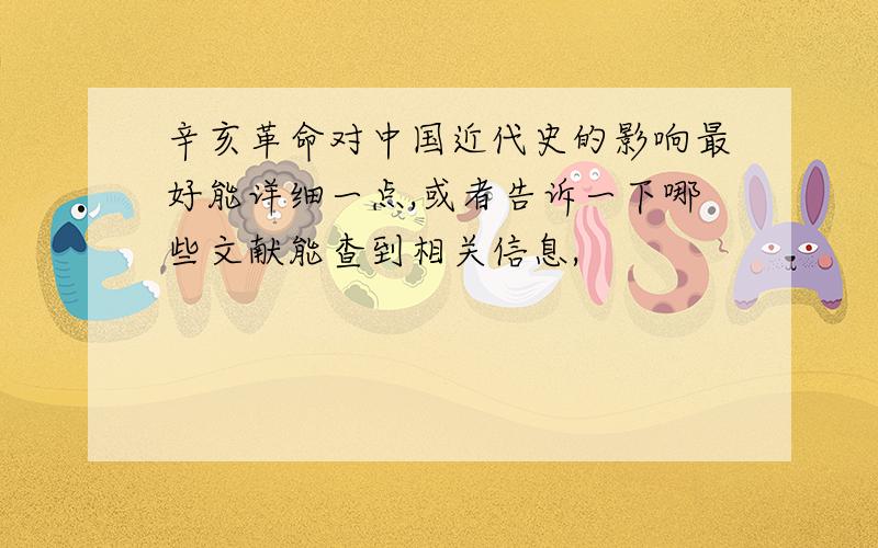 辛亥革命对中国近代史的影响最好能详细一点,或者告诉一下哪些文献能查到相关信息,