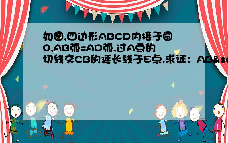 如图,四边形ABCD内接于圆O,AB弧=AD弧,过A点的切线交CB的延长线于E点.求证：AB²==BE·CD