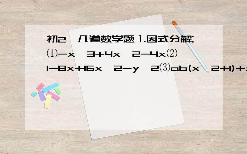 初2【几道数学题⒈因式分解:⑴-x^3+4x^2-4x⑵1-8x+16x^2-y^2⑶ab(x^2+1)+x(a^2+b^2)⑷x^4-1⒉计算:(2^2+4^2+6^2+.+18^2+20^2)-(1^2+3^2+5^2+.+17^2+19^2)⒊当x,y为何值,5x^2-4xy+4y^2+12x+25取最小值,并求这个最小值.(都要有过