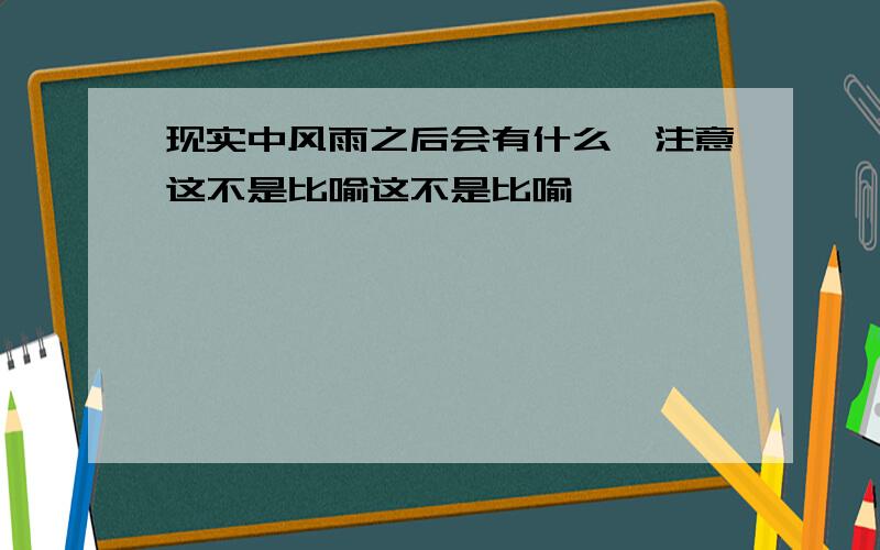 现实中风雨之后会有什么,注意这不是比喻这不是比喻