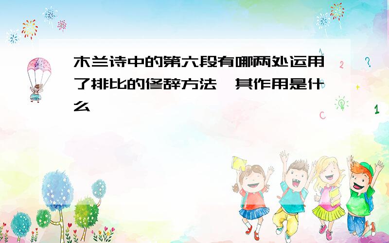 木兰诗中的第六段有哪两处运用了排比的修辞方法,其作用是什么