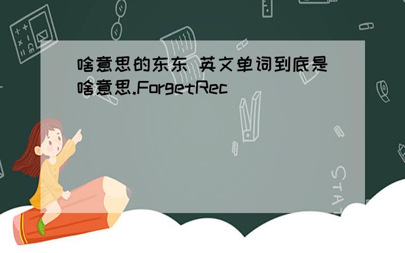 啥意思的东东 英文单词到底是啥意思.ForgetRec