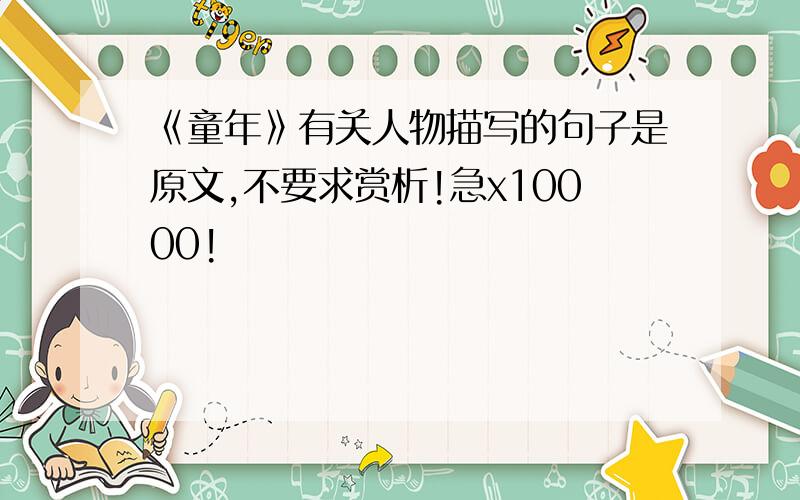 《童年》有关人物描写的句子是原文,不要求赏析!急x10000!