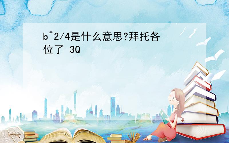 b^2/4是什么意思?拜托各位了 3Q