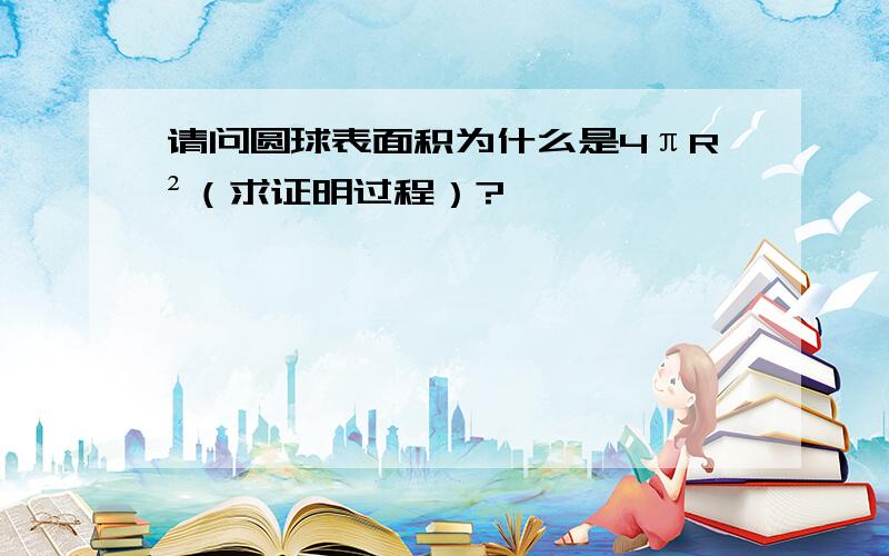 请问圆球表面积为什么是4πR²（求证明过程）?