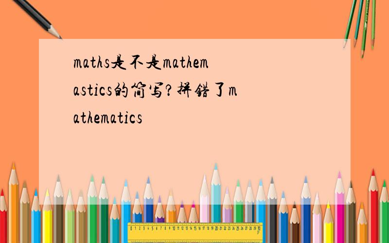 maths是不是mathemastics的简写?拼错了mathematics