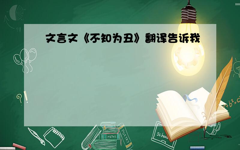 文言文《不知为丑》翻译告诉我