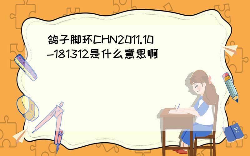 鸽子脚环CHN2011.10-181312是什么意思啊