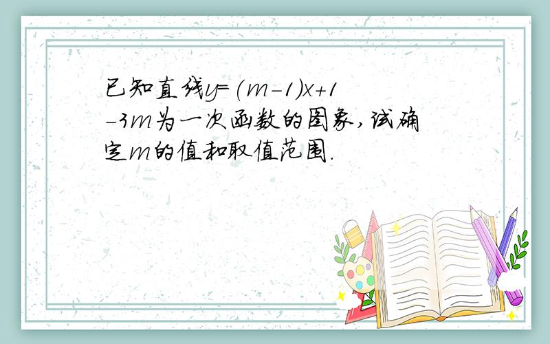 已知直线y=(m-1)x+1-3m为一次函数的图象,试确定m的值和取值范围.