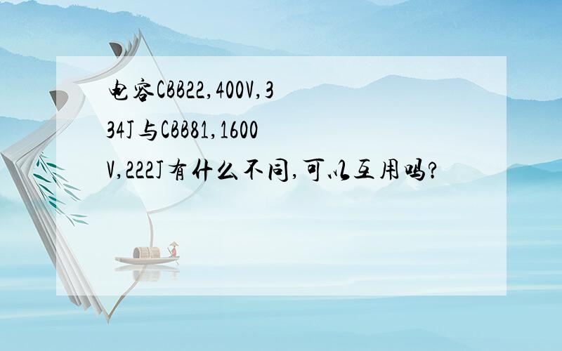 电容CBB22,400V,334J与CBB81,1600V,222J有什么不同,可以互用吗?