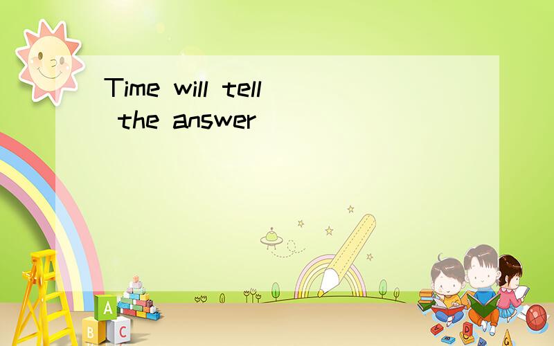 Time will tell the answer