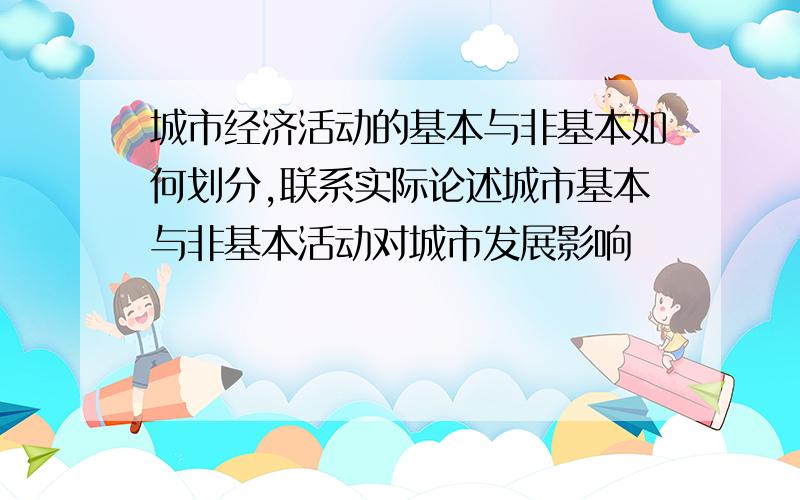 城市经济活动的基本与非基本如何划分,联系实际论述城市基本与非基本活动对城市发展影响