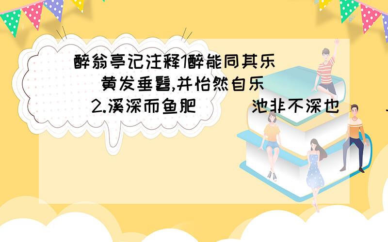 醉翁亭记注释1醉能同其乐（ ） 黄发垂髫,并怡然自乐（ ）2.溪深而鱼肥（ ） 池非不深也（ ）3.太守归而宾客从也（ ） 从民欲也（ ）4.颓然乎其间者（ ） 览物之情,得无异乎?（ ）5.泠泠作