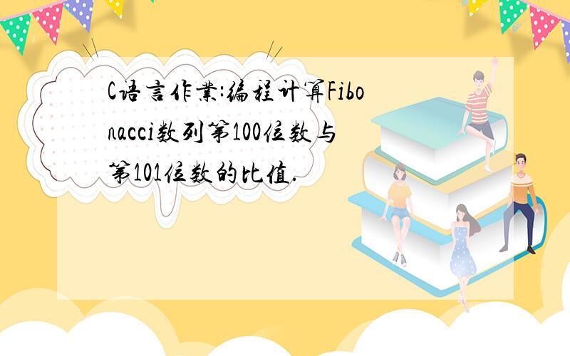 C语言作业:编程计算Fibonacci数列第100位数与第101位数的比值.